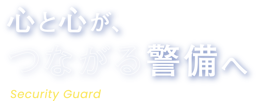 心と心が、つながる警備へ